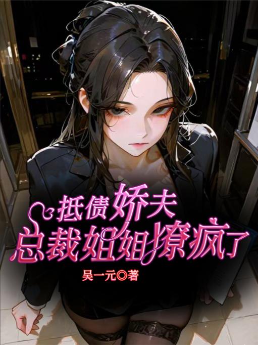 抵债娇夫，总裁姐姐撩疯了