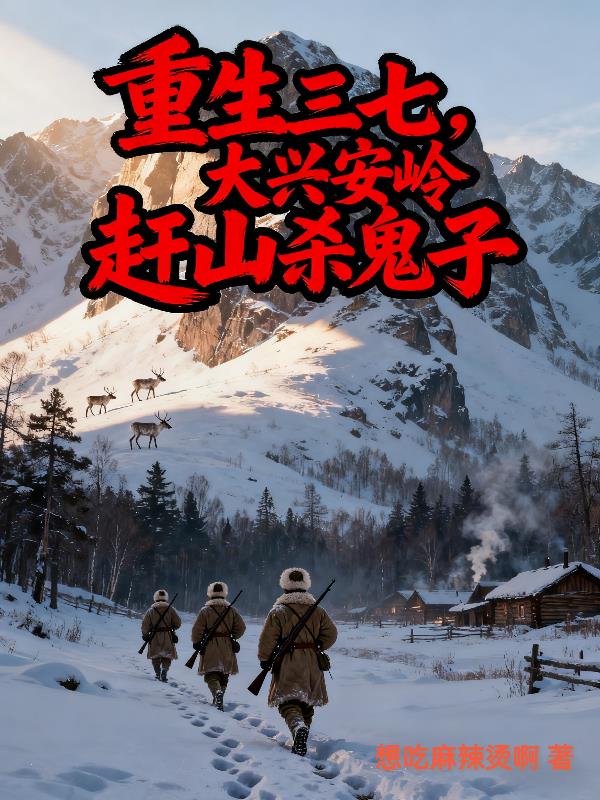 重生三七，大兴安岭赶山杀鬼子